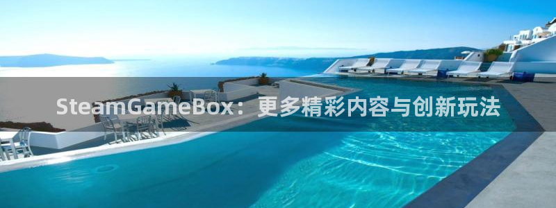 优贝娱乐平台官网入口：SteamGameBox：更多精彩内容