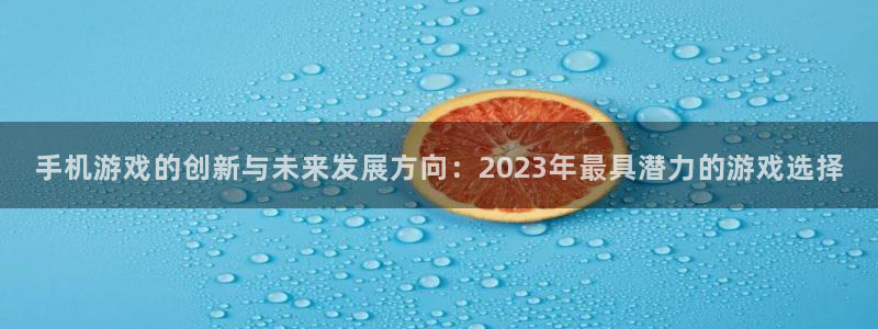 优贝娱乐游戏品牌一览表和游戏风格：手机游戏的创新与未来发展方