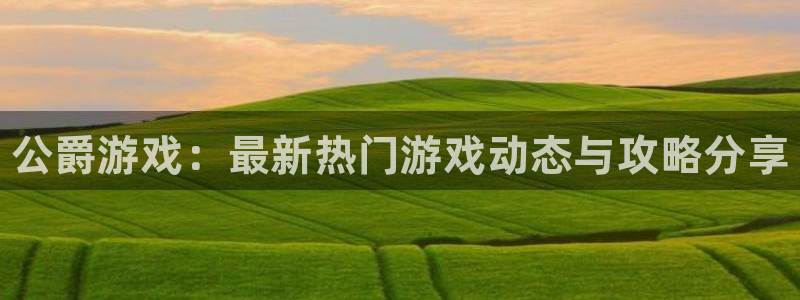 优贝娱乐注册平台：公爵游戏：最新热门游戏动态与攻略分享