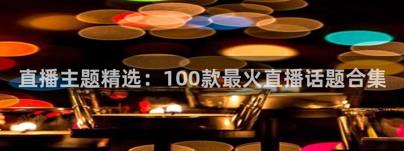88看球电视直播：直播主题精选：100款最火直播话题合集